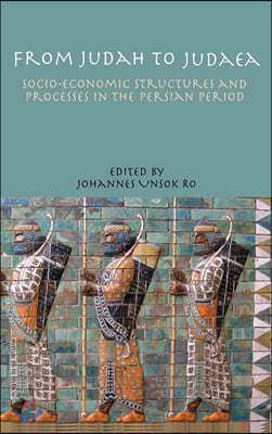 From Judah to Judaea : Socio Economic Structures and Processes in the Persian Period : by Johannes Unsok Ro