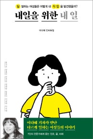 내일을 위한 내 일 (일 잘하는 여성들은 어떻게 내 직업을 발견했을까?) (저자: 이다혜) 책 표지