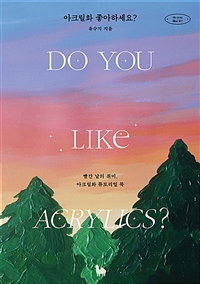 아크릴화 좋아하세요? : 빨간 날의 취미, 아크릴화 튜토리얼 북 = DO YOU LIKE ACRYLICS?