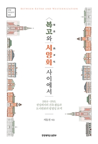 복고와 서양화 사이에서 : 1864~1910, 한성에서의 건축 활동과 도시변화의 방향성 모색