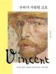 우리가 사랑한 고흐  : 고흐의 빛과 그림자를 찾아 떠나는 그림 여행