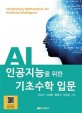 Al 인공지능을 위한 기초수학 입문 = Basic mathematics for artificial intelligence 