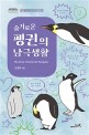 슬기로운 펭귄의 <span>남</span>극생활 = Story of antarctic penguins
