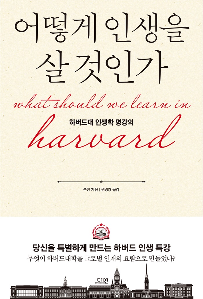 어떻게 인생을 살 것인가 = What should we learn in Harvard  : 하버드대 인생학 명강의