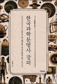 (신동원 교수의)한국과학문명사 강의: 하늘·땅·자연·몸에 관한 2천 년의 합리적 지혜