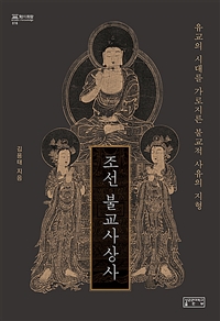 조선 불교사상사 : 유교의 시대를 가로지른 불교적 사유의 지형 / 김용태 지음