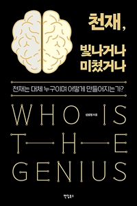 천재 빛나거나 미쳤거나 = Who is the genius: 천재는 대체 누구이며 어떻게 만들어지는가?