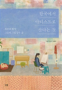 한국에서 아티스트로 산다는 것 : 청춘의 화가, 그들의 그림같은 삶 