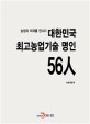 대한민국 최고<span>농</span><span>업</span><span>기</span><span>술</span> 명인 56人 : <span>농</span><span>업</span>의 미래를 만나다