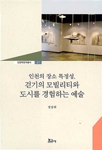 인천의 장소 특정성, 걷기의 모빌리티와 도시를 경험하는 예술= Site-specificity of Incheon, mobility of walking in the city experienced with art