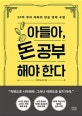 아들아, 돈 공부 해야 한다 : 50억 부자 아빠의 현실 경제 수업