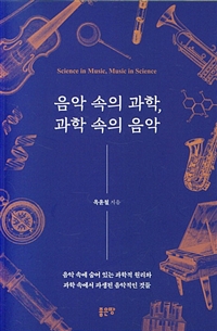 음악 속의 과학, 과학 속의 음악 : 음악 속에 숨어 있는 과학적 원리와 과학 속에서 파생된 음악적인 것들