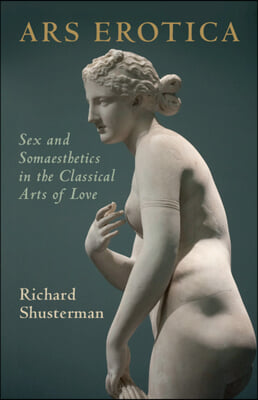 Ars erotica : sex and somaesthetics in the classical arts of love