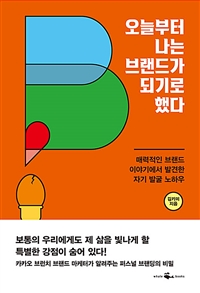 오늘부터 나는 브랜드가 되기로 했다  : 매력적인 브랜드 이야기에서 발견한 자기 발굴 노하우