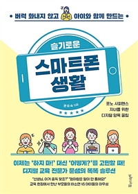 (버럭 화내지 않고 아이와 함께 만드는) 슬기로운 스마트폰 생활- [전자책] : 포노 사피엔스 자녀를 위한 디지털 양육 꿀팁
