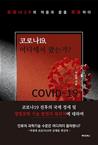 코로나 19, 어디에서 왔는가?- [전자책] : 코로나19 전후의 국제 정세 및 생명공학 기술 발전의 현위치에 대하여 : 코로나19의 처음과 끝을 폭로하다