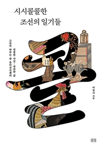 시시콜콜한 조선의 일기들 : 평범한 사건.찬란한 삶 그들의 하루는 참 흥미진진했다