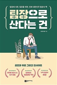 팀장으로 산다는 건 : 팀장에 의한, 팀장을 위한, 진짜 대한민국 팀장의 책 표지