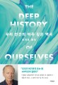 우리 인간의 아주 깊은 역사 : <span>생</span><span>물</span>과 인간, 그 40억 년의 딥 히스토리 = The Deep History of Ourselves