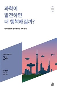 과학이 발전하면 더 행복해질까?: [청소년]: 미래와 함께 생각해 보는 과학 윤리