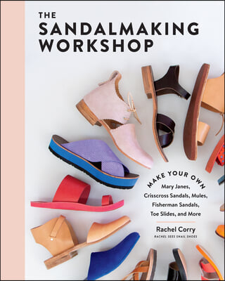 Sandalmaking Workshop: Make Your Own Mary Janes, Crisscross Sandals, Mules, Fisherman Sandals, Toe Slides and More