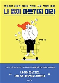 나 없이 마트가지 마라(똑똑하고 건강한 아이로 만드는 식품 선택의 비밀) (똑똑하고 건강한 아이로 만드는 식품 선택의 비밀)