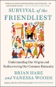 Survival of the Friendliest :  Understanding Our Origins and Rediscovering Our Common Humanity