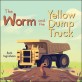 (The)Worm and the Yellow Dump Truck