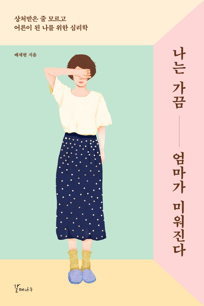 나는 가끔 엄마가 미워진다 : 상처받은 줄 모르고 어른이 된 나를 위한 심리학
