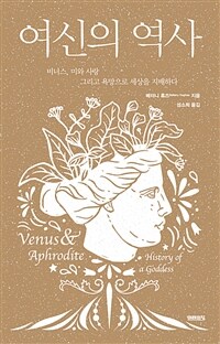 여신의 역사 : 비너스, 미와 사랑 그리고 욕망으로 세상을 지배하다