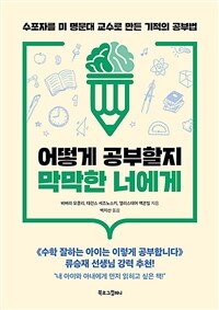 어떻게 공부할지 막막한 너에게 : 수포자를 미 명문대 교수로 만든 기적의 공부법 표지