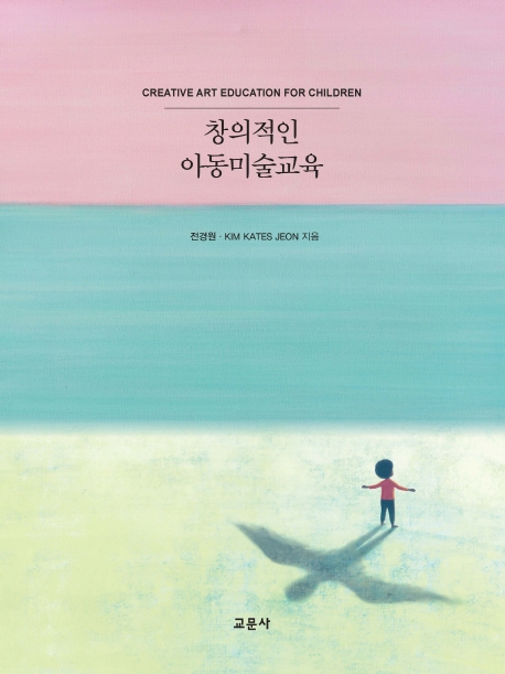 창의적인 아동미술교육 = Creative art education for children / 전경원 ; Kim Kates Jeon [공]...