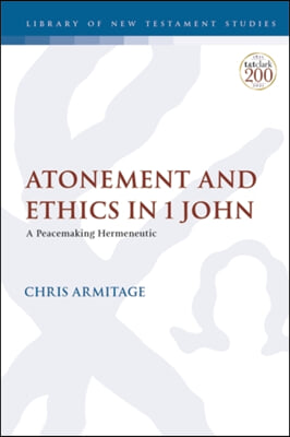 Atonement and ethics in 1 John : a peacemaking hermeneutic