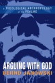 Arguing with God  : a theological anthropology of the Psalms