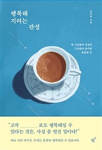 행복해지려는 관성 (딱 그만큼의 긍정과 그만큼의 용기면 충분한 것)