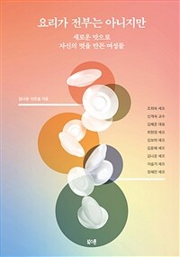 요리가 전부는 아니지만- [전자책] : 새로운 맛으로 자신의 멋을 만든 여성들