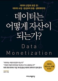 데이터는 어떻게 자산이 되는가? = Data monetization: 데이터 산업의 모든 것! 데이터 수집ㆍ생성부터 유통ㆍ생태계까지! 