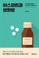 아스피린과 쌍화탕 : 한국인이 쉽게 접하는 약의 <span>효</span><span>능</span>과 부작용 이야기