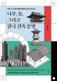 나무, 돌, 그리고 한국 건축 문명  : 동과 서, 과거와 현재를 <span>횡</span><span>단</span>하는 건축 교양 강의