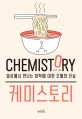 케미스토리 = Chemistory : 일상에서 만나는 화학에 대한 오해와 진실