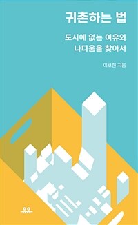 귀촌하는 법 : 도시에 없는 여유와 나다움을 찾아서 