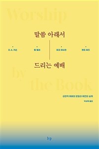 말씀 아래서 드리는 예배 : 성경적 예배의 본질과 예전의 실제 