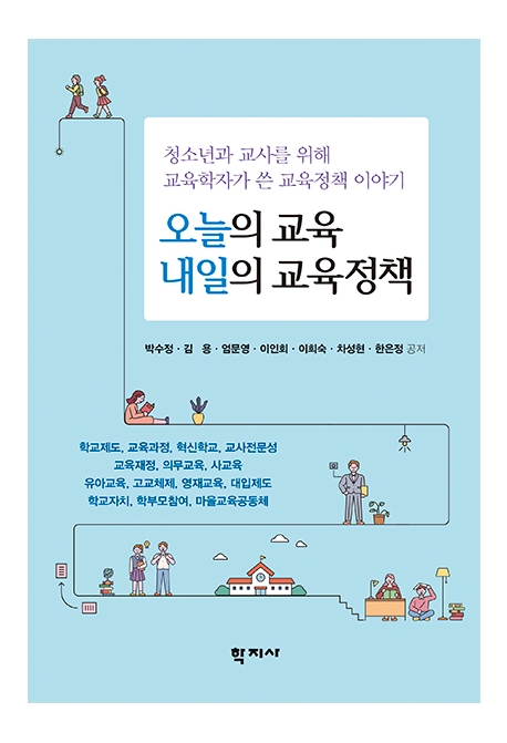 오늘의 교육 내일의 교육정책 = Today’s education tomorrow’s educational policy : 청소년과 교사를 위해 교육학자가 쓴 교육정책 이야기