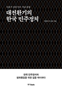 대전환기의 한국 민주정치 : 이홍구 선생 미수 기념 문집