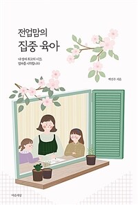 전업맘의 집중 육아: 내 생애 최고의 시간, 엄마를 시작합니다