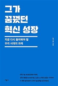 그가 꿈꿨던 혁신 성장 : 지금 다시 돌아봐야 할 우리시대의 과제 / 박기영 지음