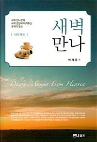 새벽만나 = Dawn manna from heaven  : 사도행전 : 새벽 만나같이 새벽 강단에 내려주신 은혜의 말씀