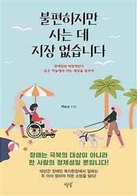 불편하지만 사는 데 지장 없습니다 : 장애인과 비장애인이 같은 하늘에서 사는 세상을 꿈꾸며