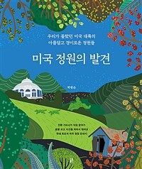 미국 정원의 발견 : 우리가 몰랐던 미국 대륙의 아름답고 경이로운 정원들 