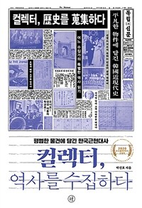 컬렉터, 역사를 수집하다 : [큰글자도서] : 평범한 물건에 담긴 한국근현대사